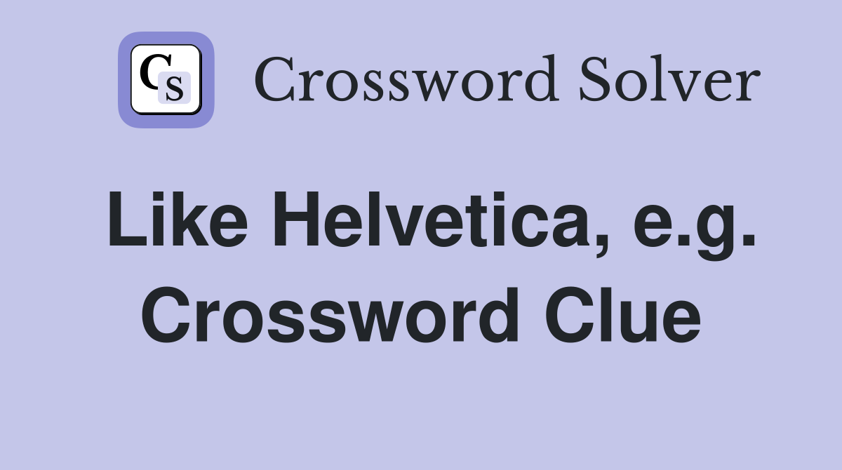 Like Helvetica, e.g. Crossword Clue