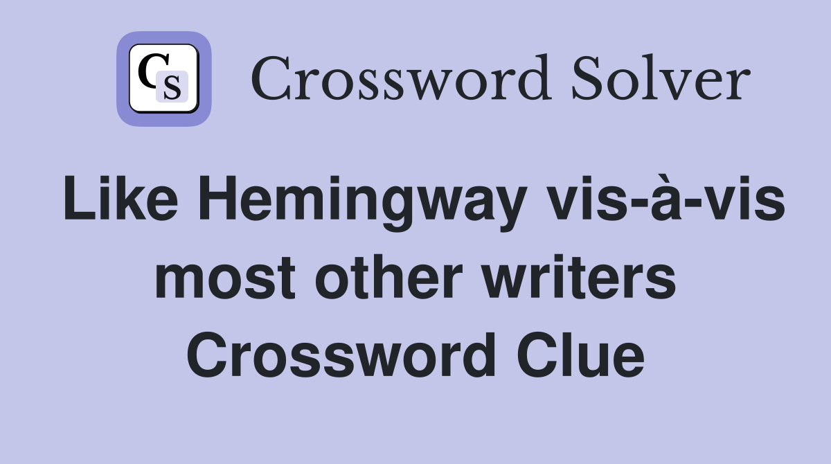 Like Hemingway vis-à-vis most other writers Crossword Clue