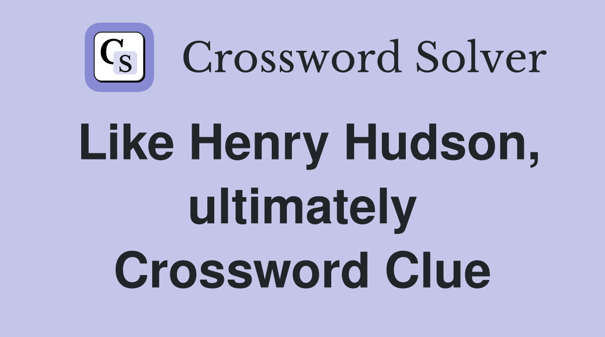 Like Henry Hudson, ultimately Crossword Clue