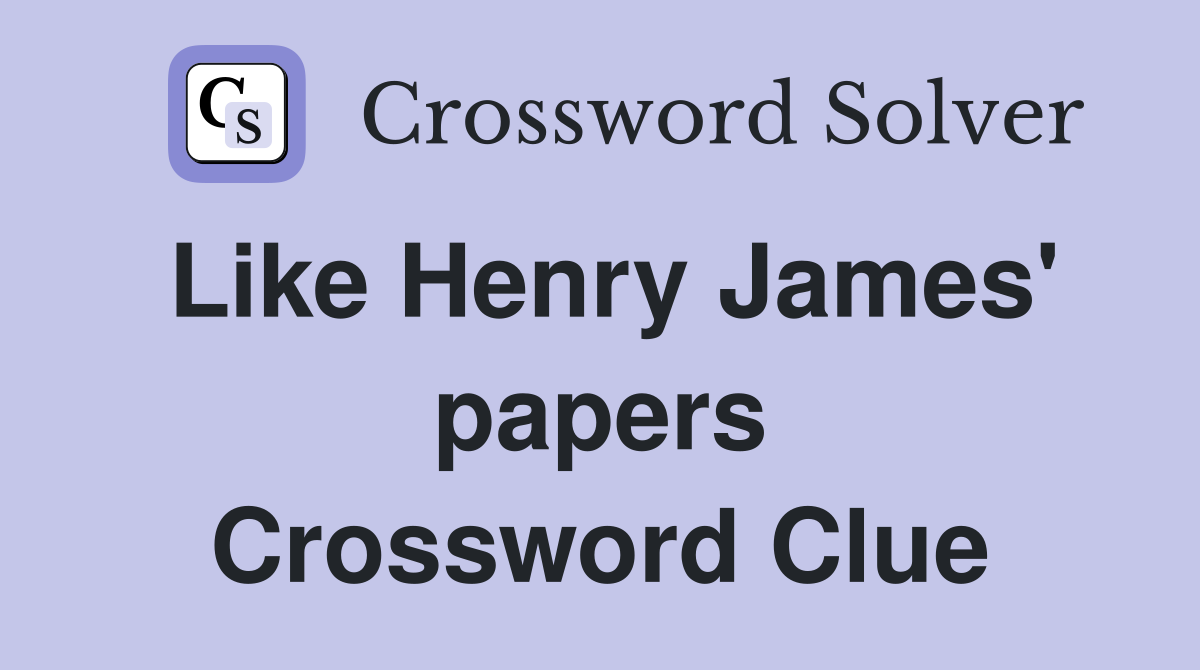 Like Henry James' papers Crossword Clue