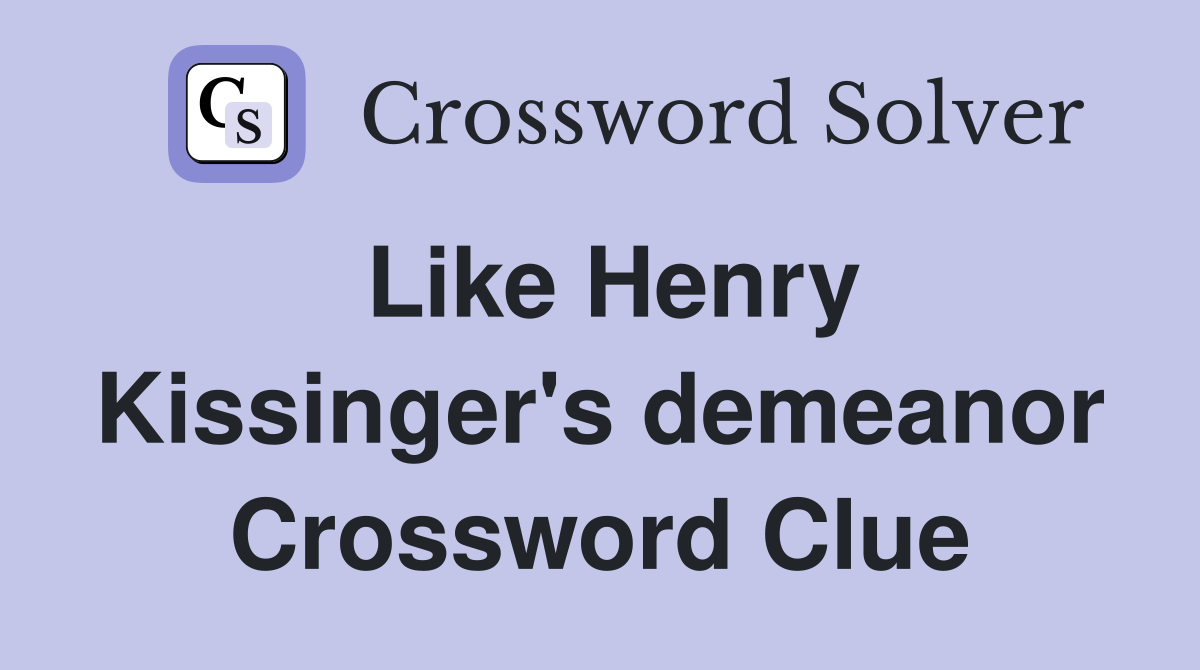 Like Henry Kissinger's demeanor Crossword Clue