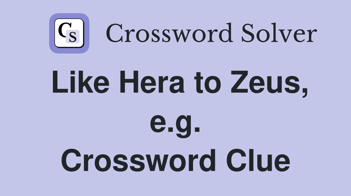 Like Hera to Zeus e g Crossword Clue Answers Crossword Solver