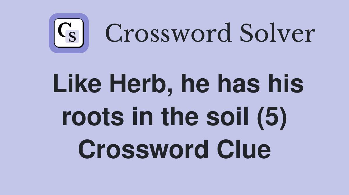 Like Herb, he has his roots in the soil (5) Crossword Clue