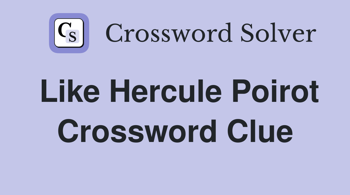 Like Hercule Poirot Crossword Clue