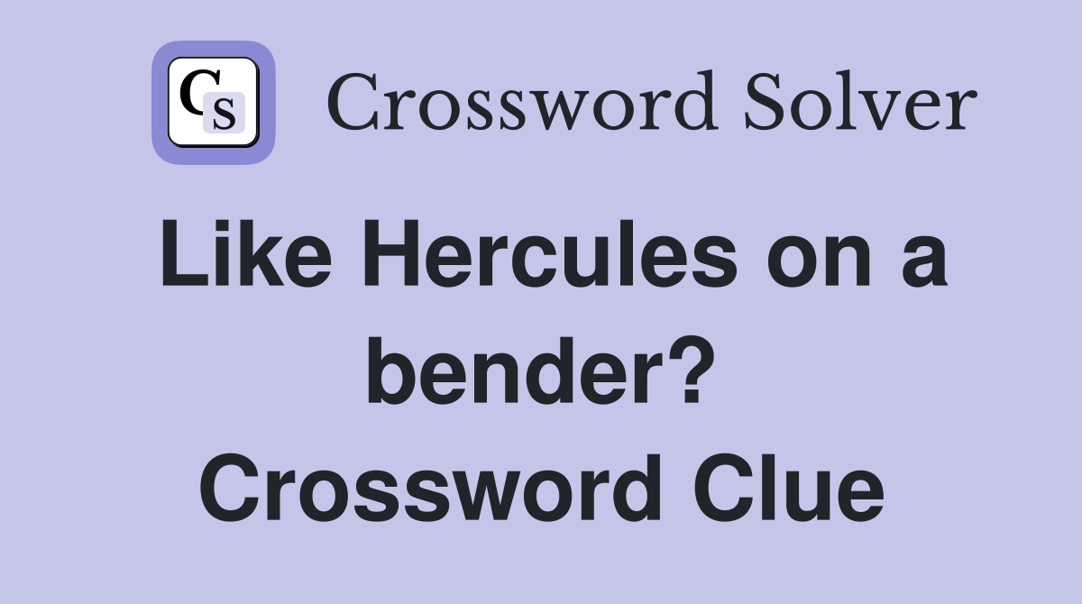 Like Hercules on a bender? Crossword Clue