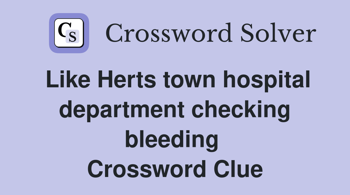Like Herts town hospital department checking bleeding  Crossword Clue