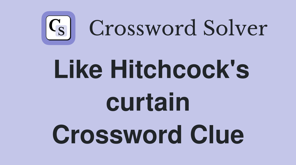 Like Hitchcock's curtain Crossword Clue