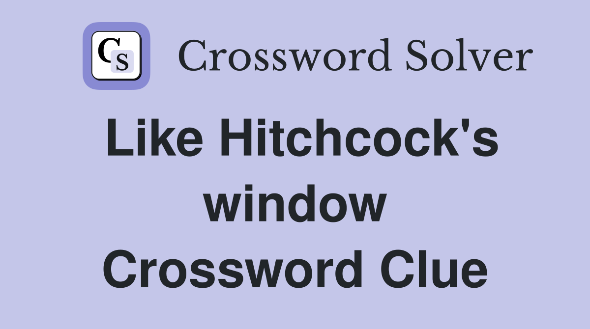 Like Hitchcock's window Crossword Clue