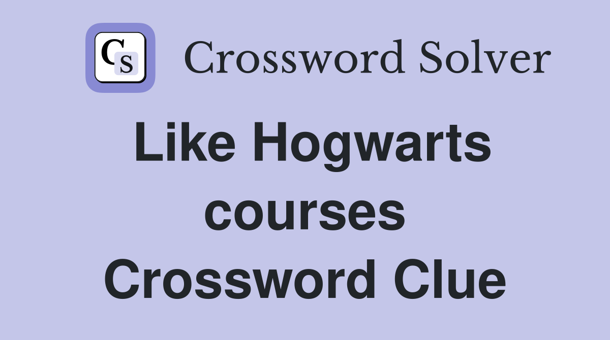 Like Hogwarts courses Crossword Clue