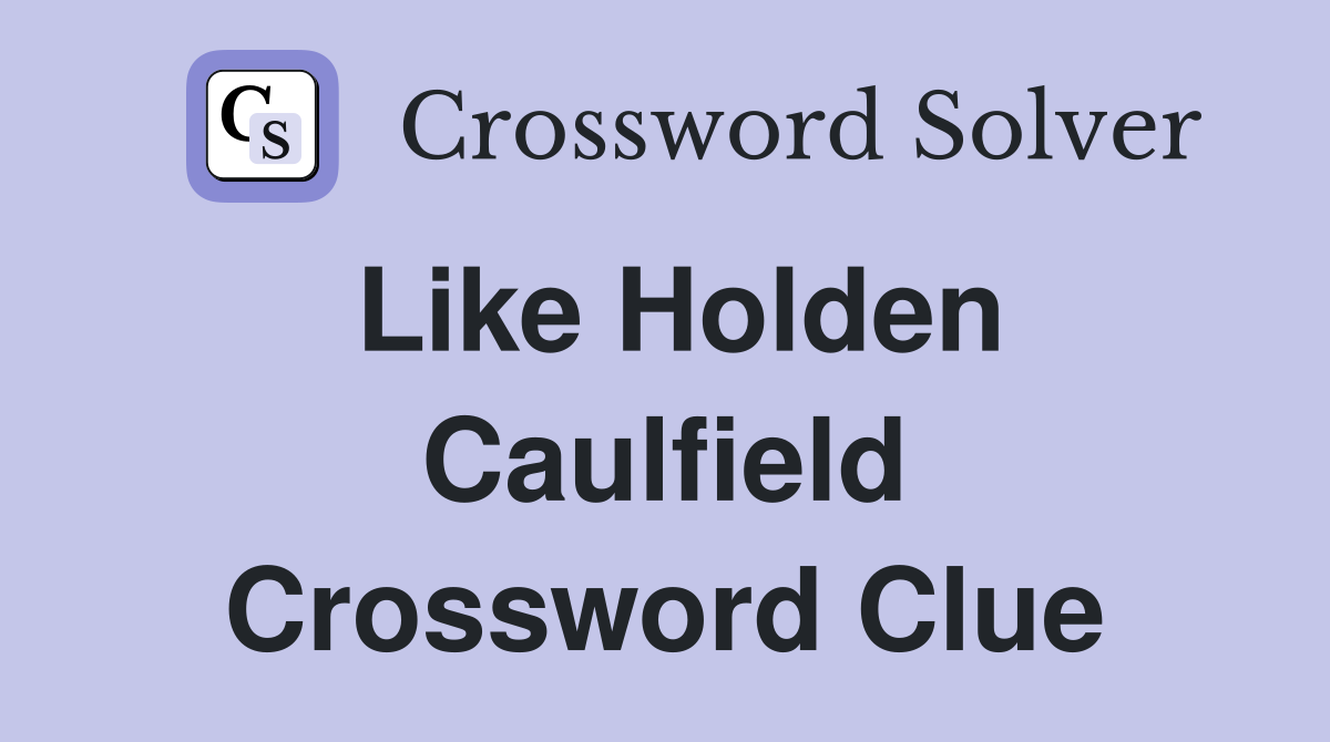 Like Holden Caulfield Crossword Clue