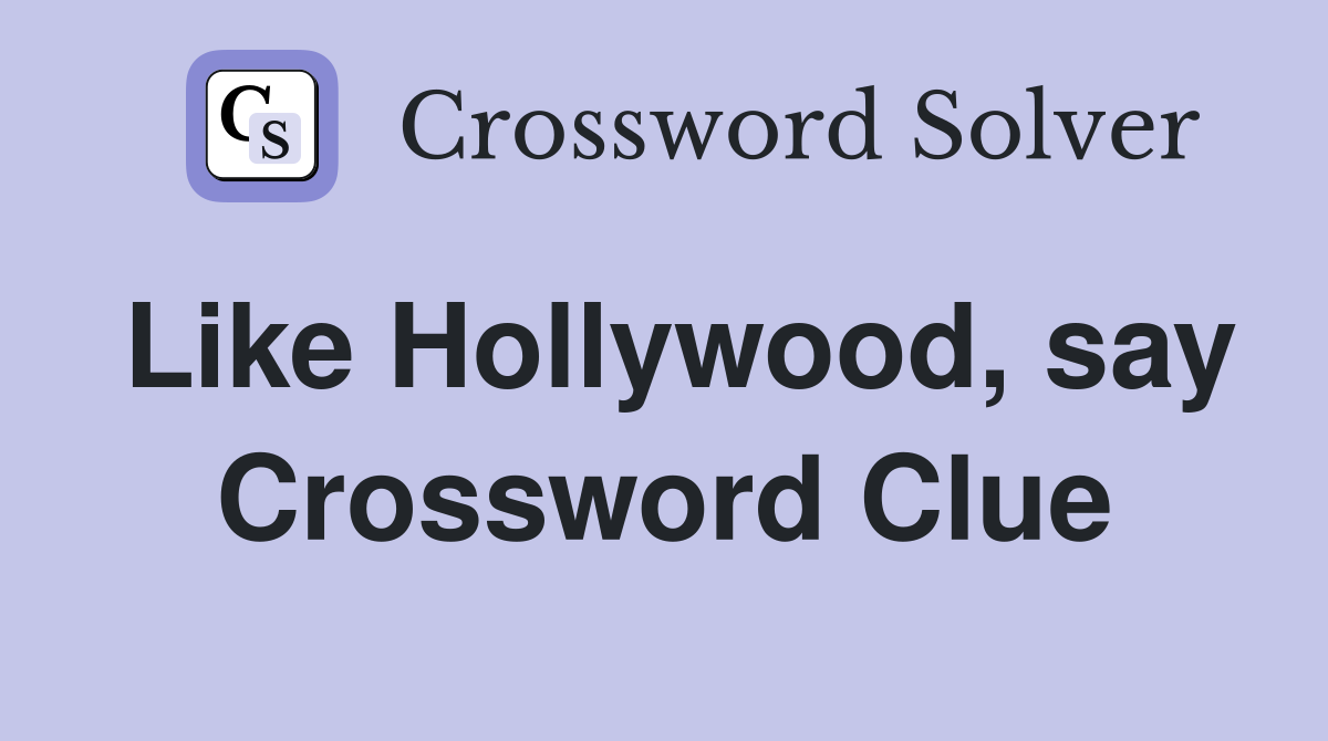 Like Hollywood, say Crossword Clue