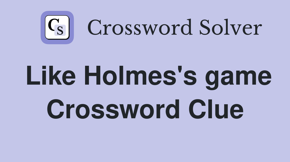 Like Holmes's game Crossword Clue