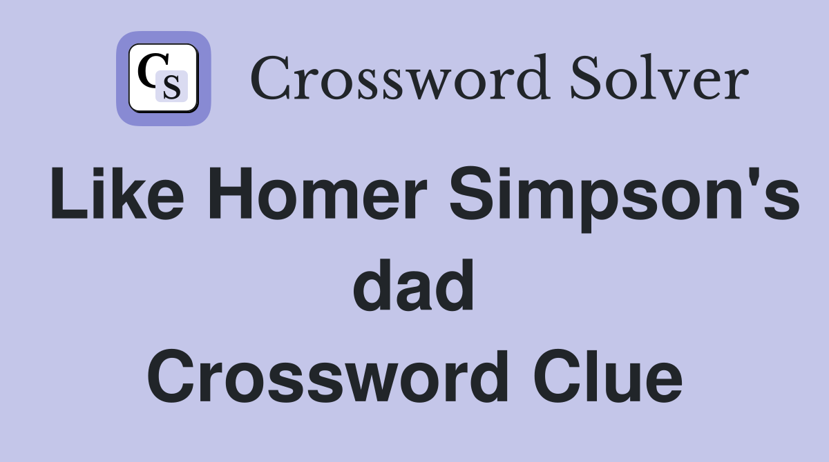 Like Homer Simpson's dad Crossword Clue