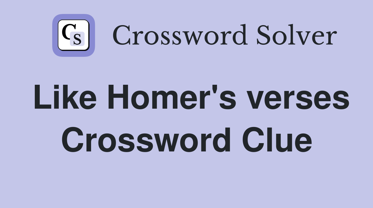 Like Homer's verses Crossword Clue