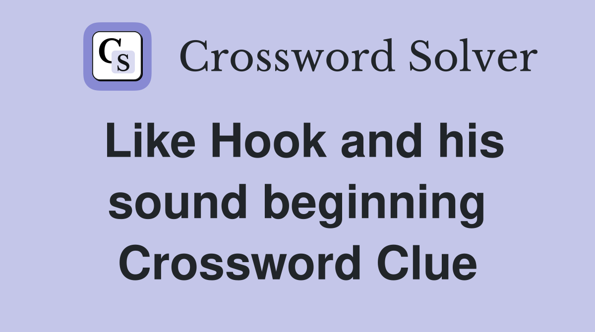 Like Hook and his sound beginning Crossword Clue