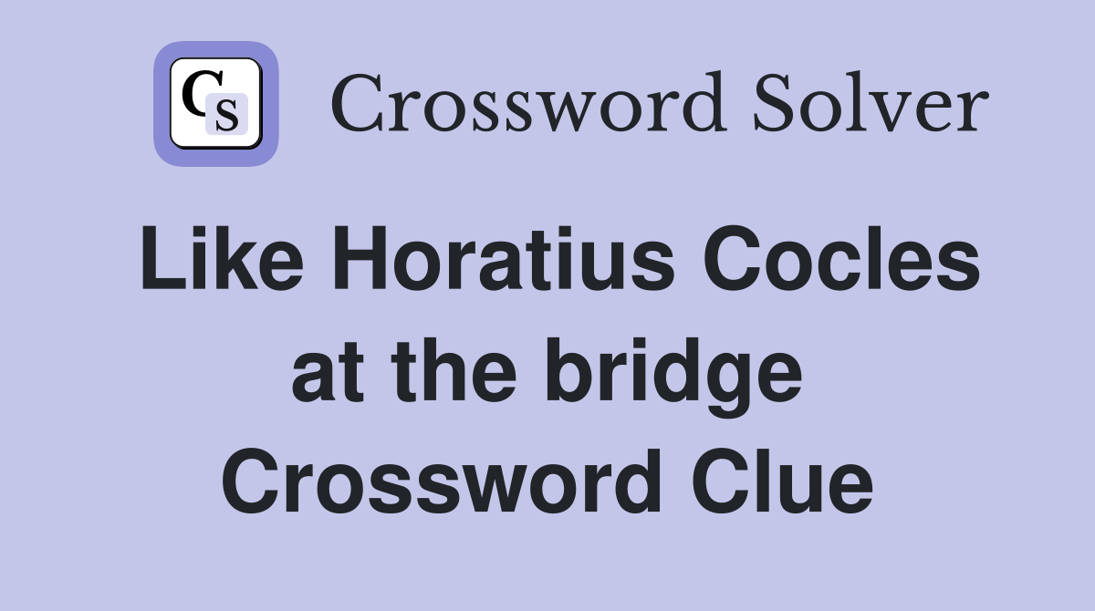 Like Horatius Cocles at the bridge Crossword Clue