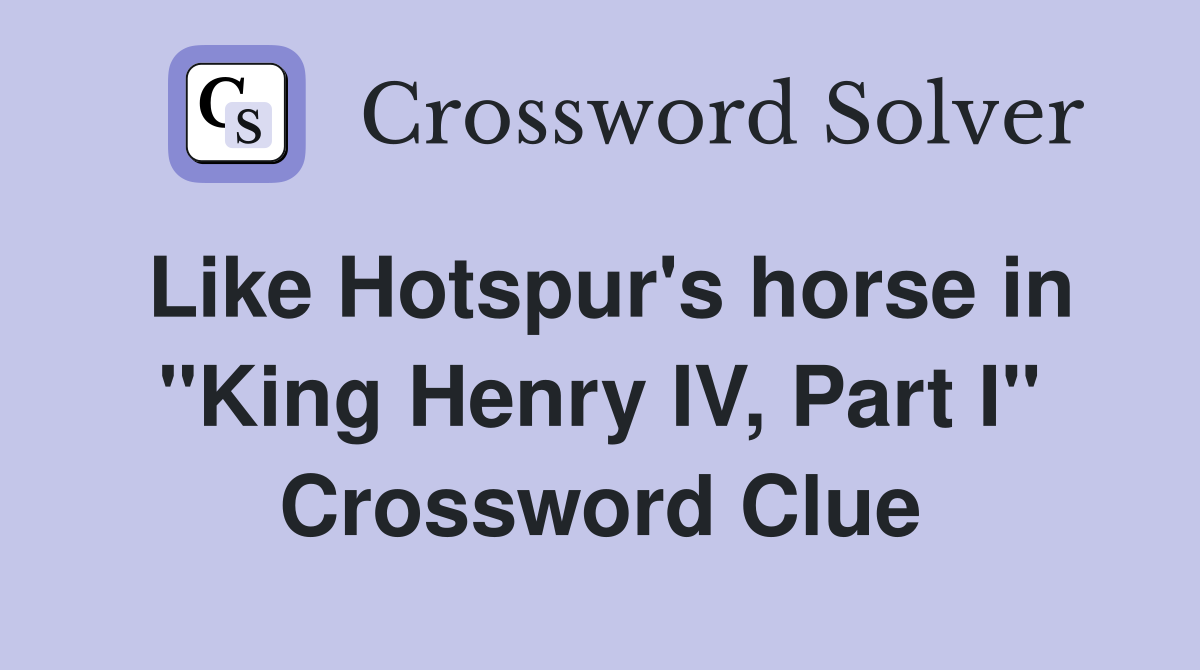 Like Hotspur's horse in "King Henry IV, Part I" Crossword Clue