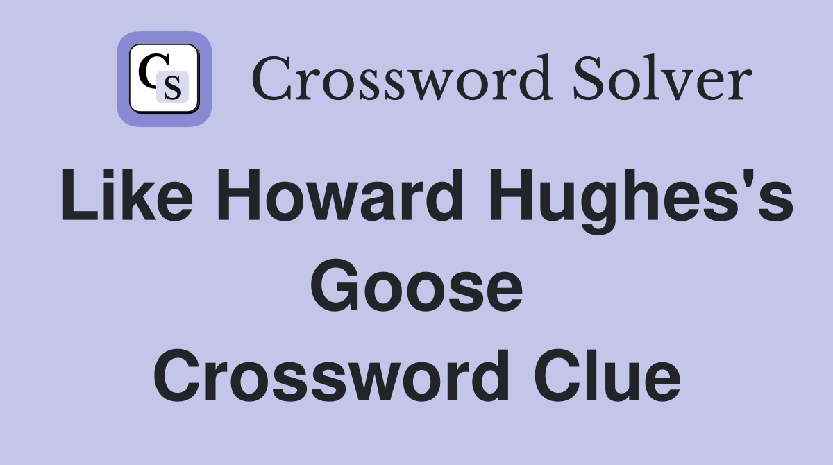 Like Howard Hughes's Goose Crossword Clue