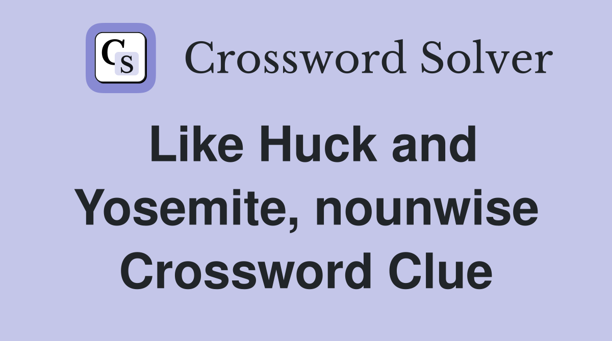 Like Huck and Yosemite, nounwise Crossword Clue