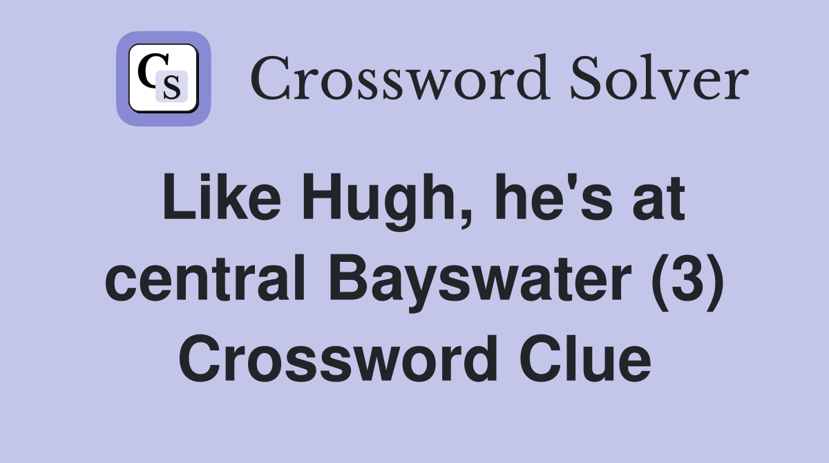 Like Hugh, he's at central Bayswater (3) Crossword Clue