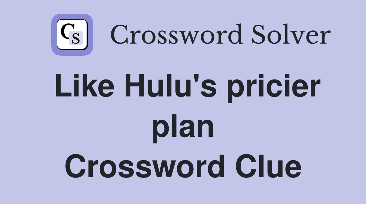 Like Hulu's pricier plan Crossword Clue