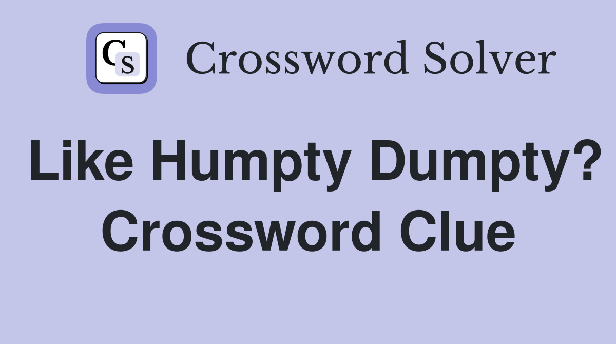 Like Humpty Dumpty? Crossword Clue