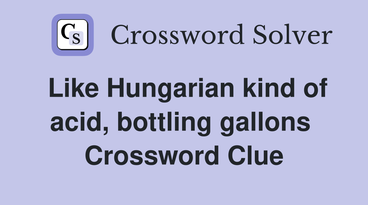 Like Hungarian kind of acid, bottling gallons  Crossword Clue