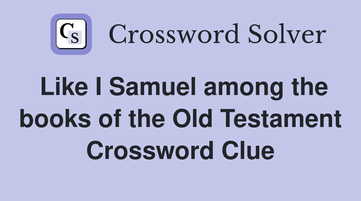 Like I Samuel among the books of the Old Testament Crossword Clue