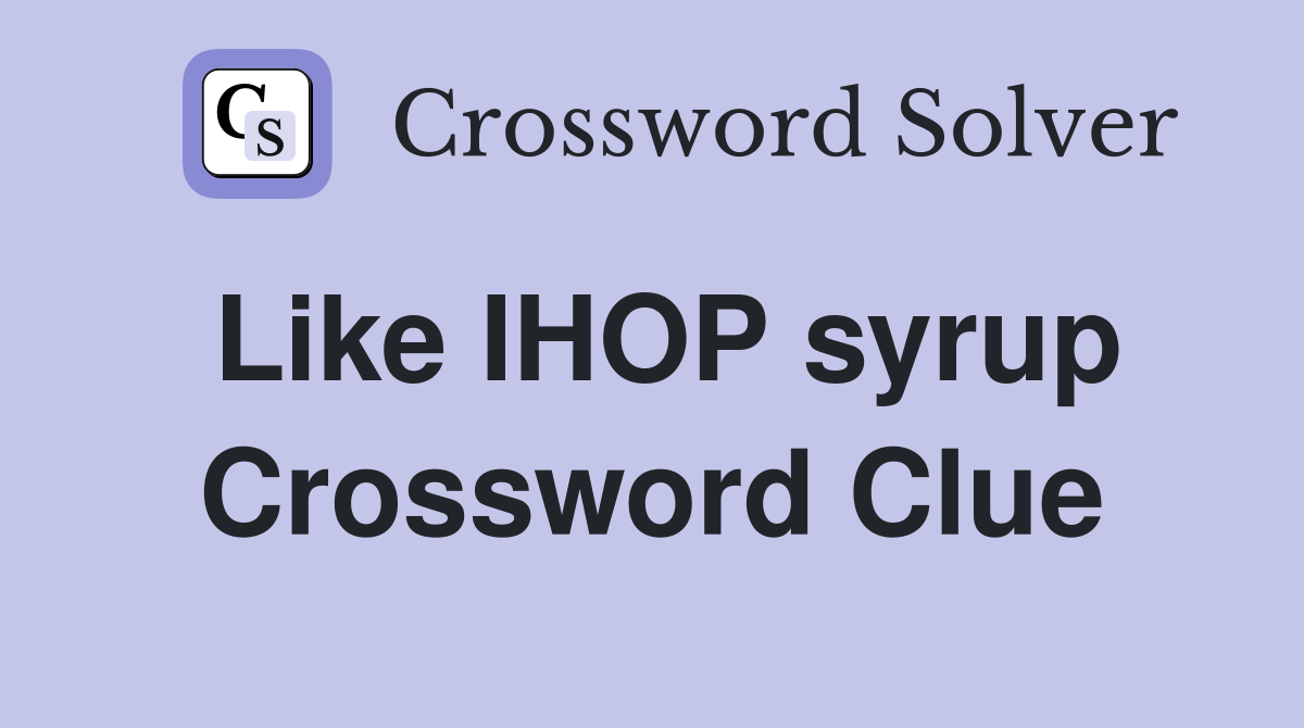 Like IHOP syrup Crossword Clue