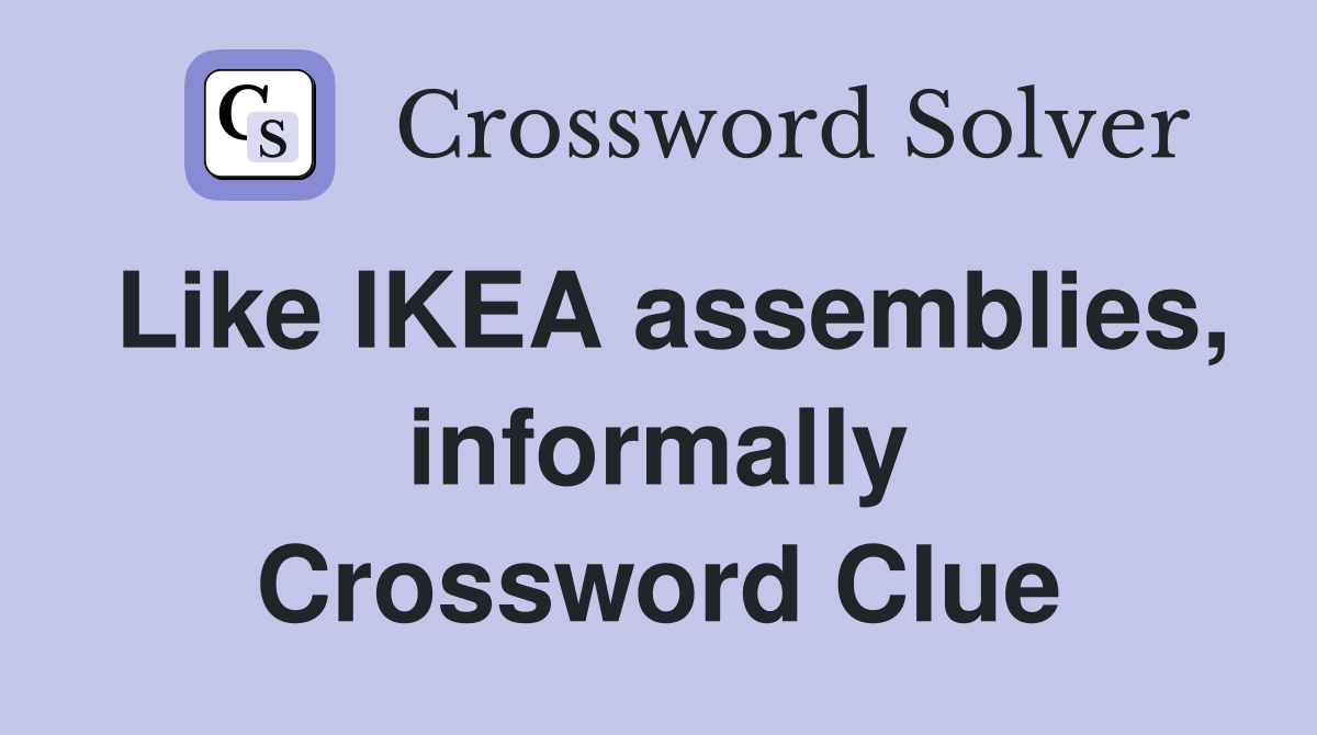 Like IKEA assemblies, informally Crossword Clue