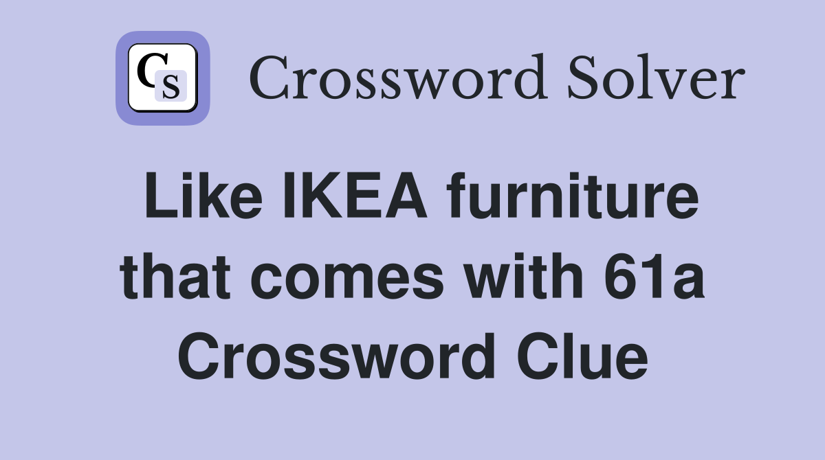 Like IKEA furniture that comes with 61a Crossword Clue