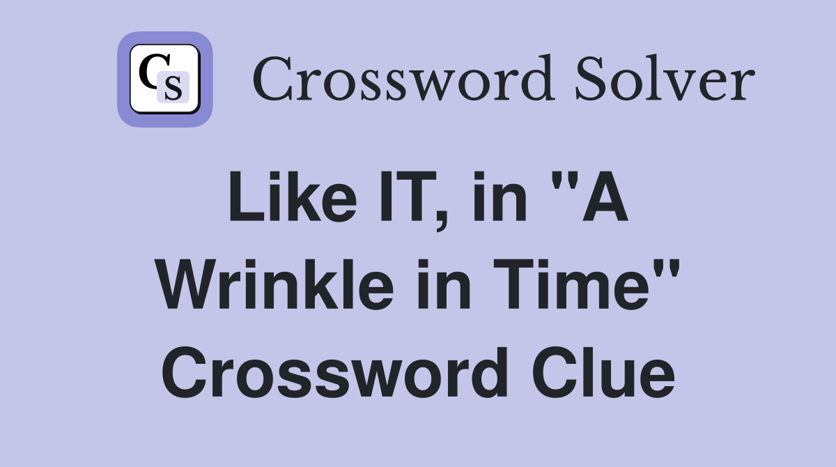 Like IT, in "A Wrinkle in Time" Crossword Clue