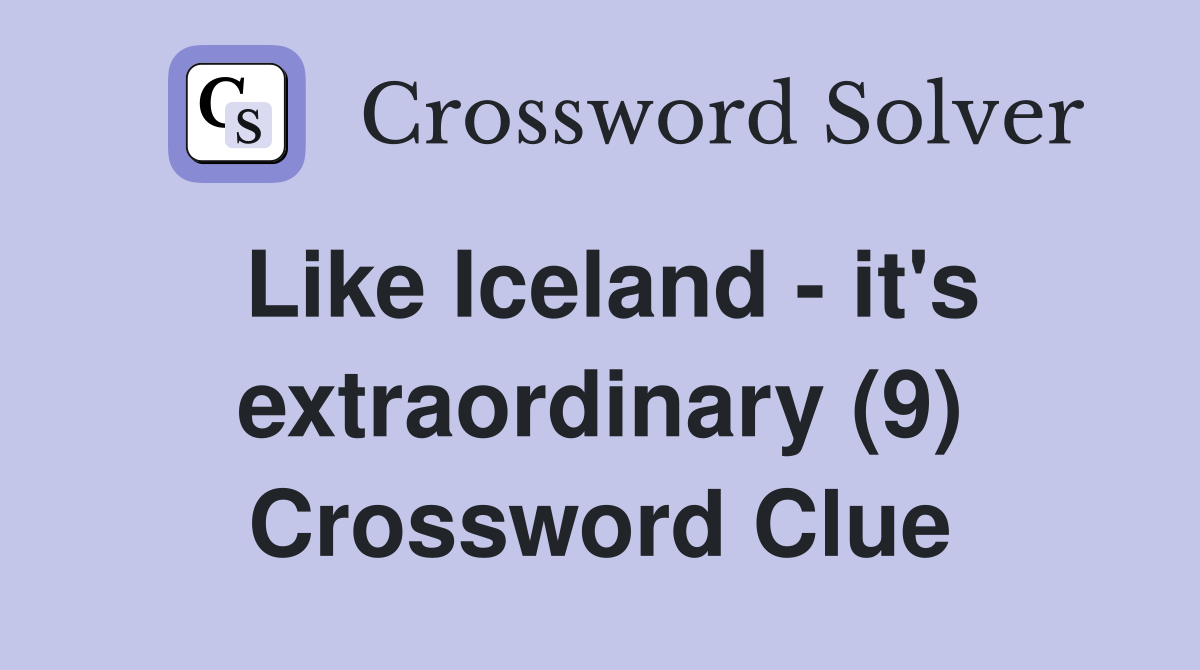 Like Iceland - it's extraordinary (9) Crossword Clue