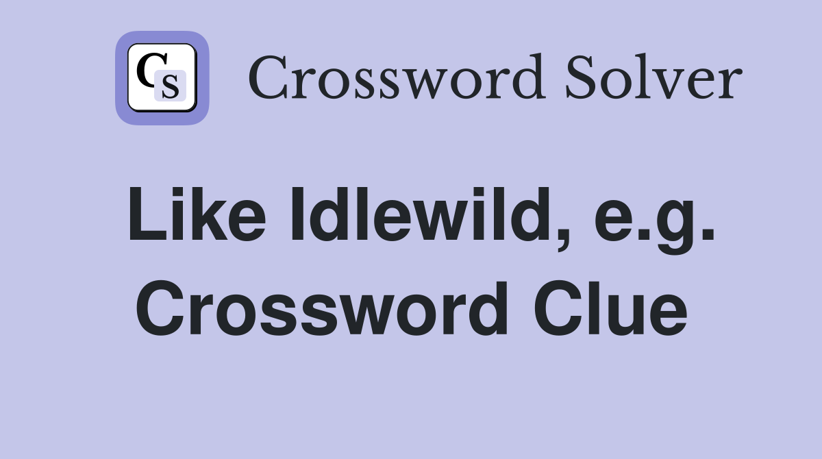 Like Idlewild, e.g. Crossword Clue