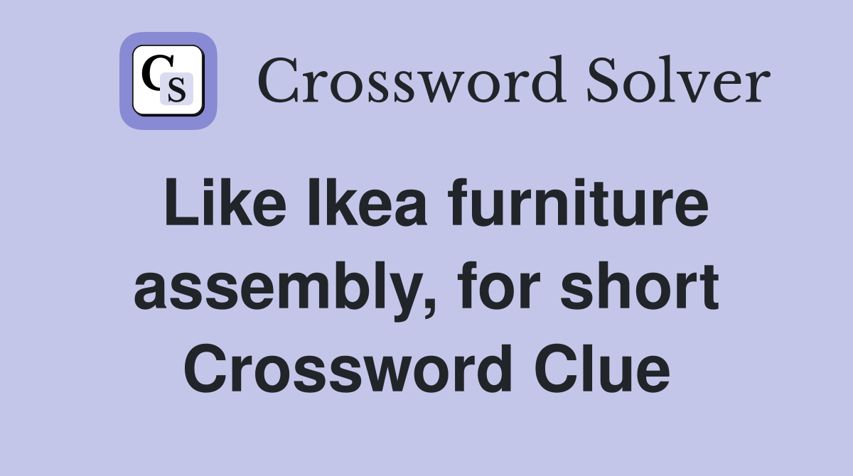Like Ikea furniture assembly, for short Crossword Clue