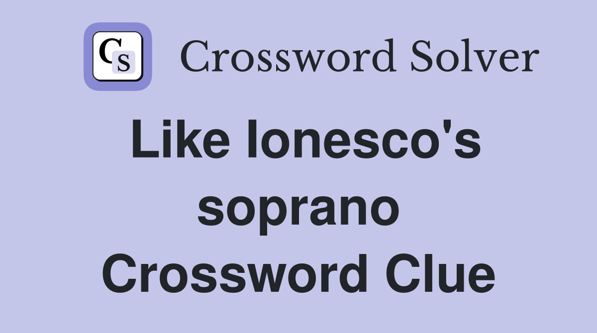 Like Ionesco's soprano Crossword Clue