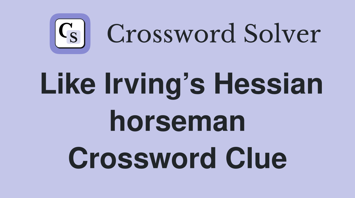 Like Irving’s Hessian horseman Crossword Clue