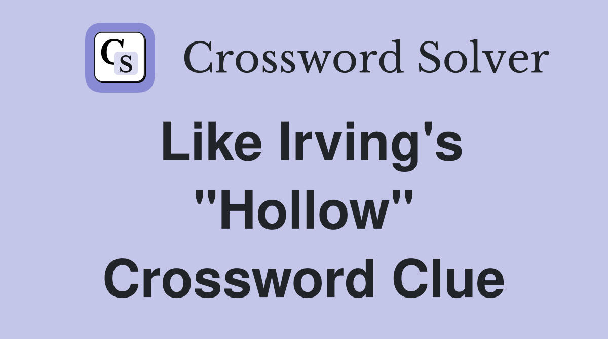 Like Irving's "Hollow" Crossword Clue