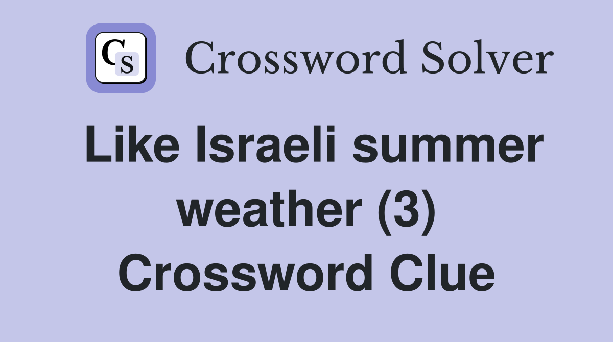 Like Israeli summer weather (3) Crossword Clue