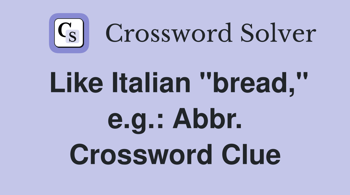 Like Italian "bread," e.g.: Abbr. Crossword Clue