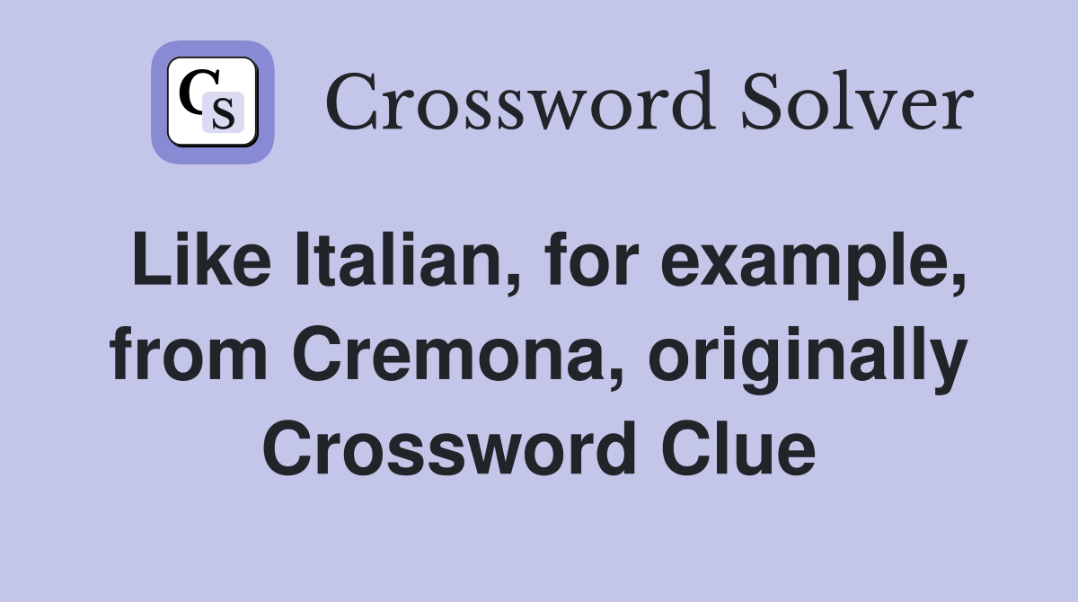 Like Italian, for example, from Cremona, originally Crossword Clue