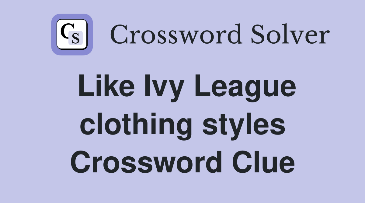 Like Ivy League clothing styles Crossword Clue