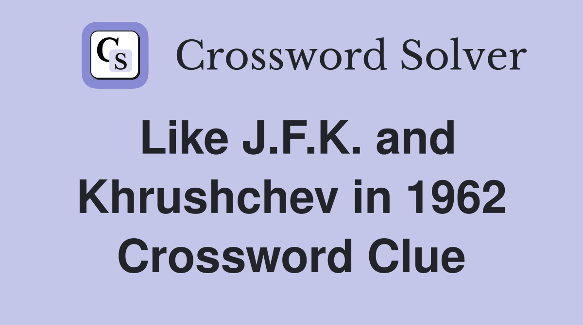 Like J.F.K. and Khrushchev in 1962 Crossword Clue