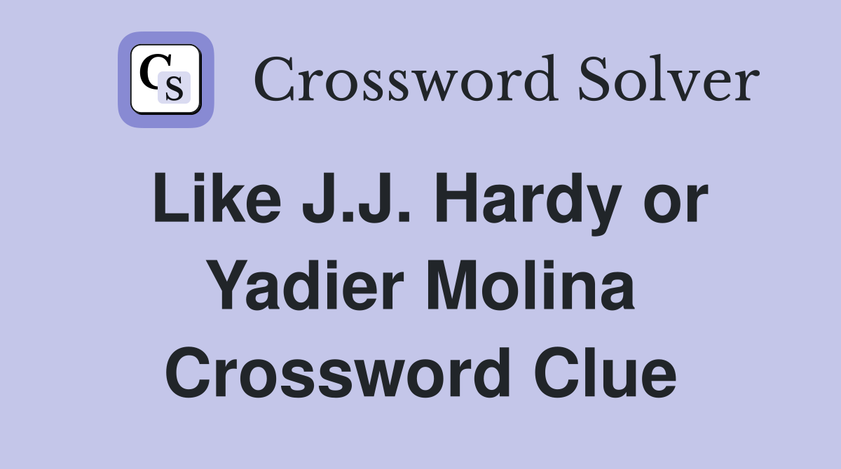 Like J.J. Hardy or Yadier Molina Crossword Clue