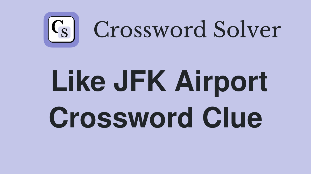 Like JFK Airport Crossword Clue