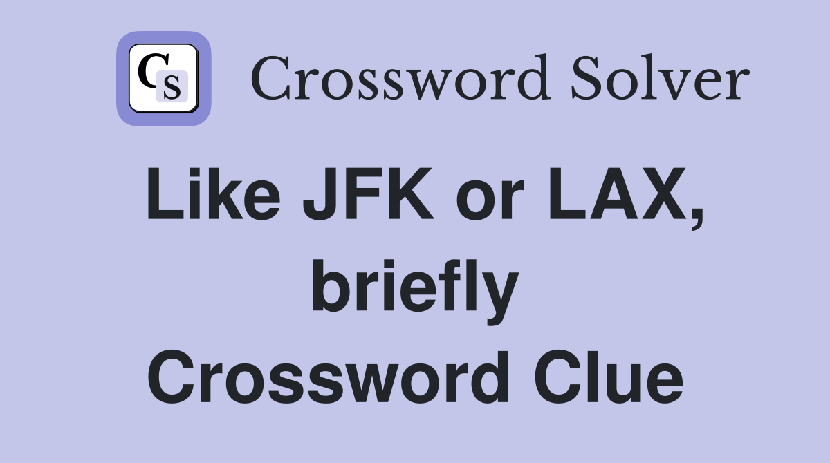 Like JFK or LAX, briefly Crossword Clue