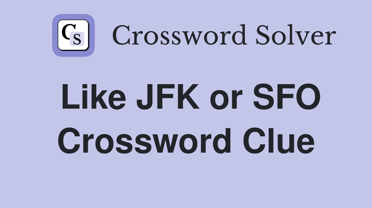 Like JFK or SFO Crossword Clue