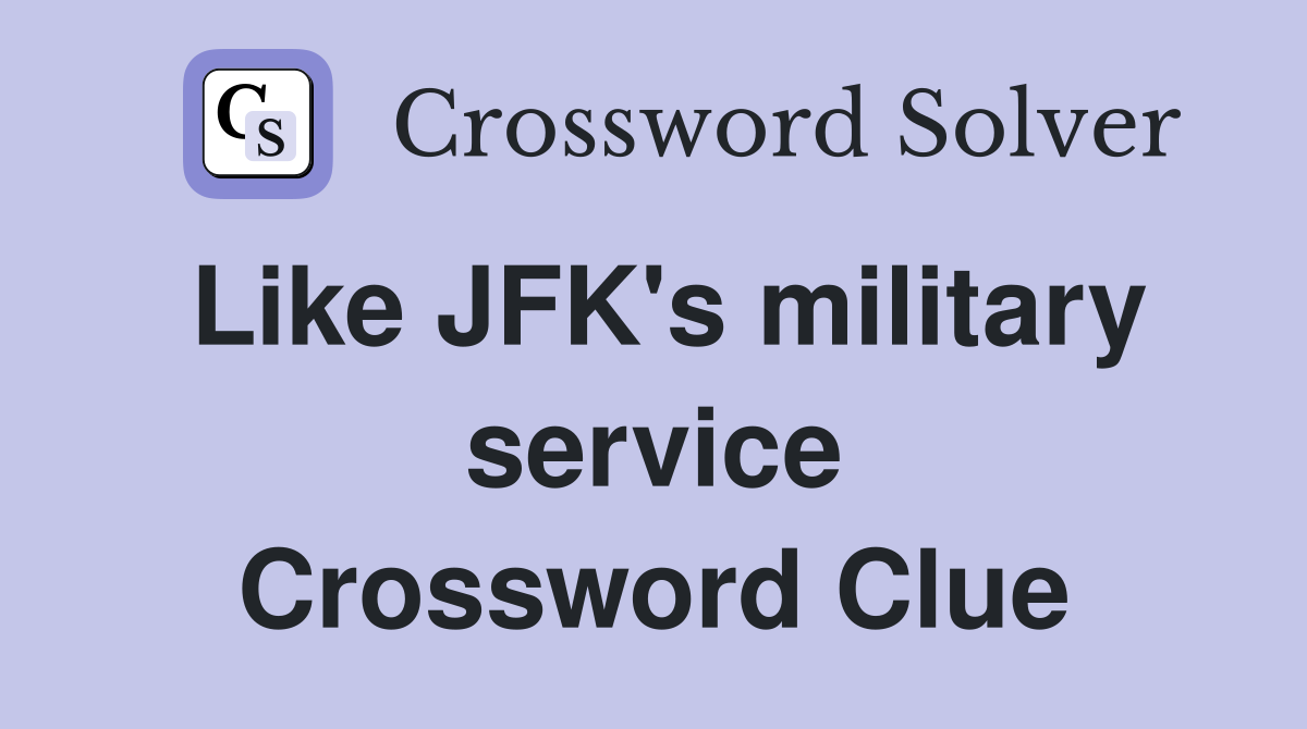 Like JFK's military service Crossword Clue