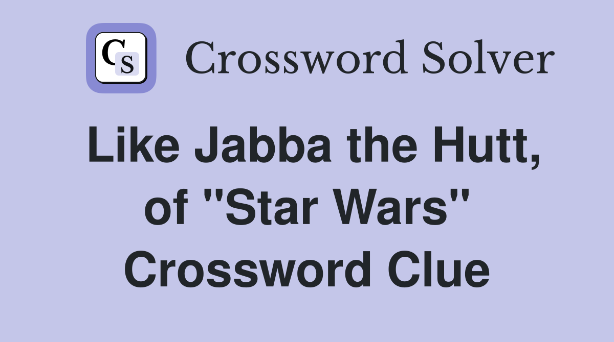 Like Jabba the Hutt, of "Star Wars" Crossword Clue