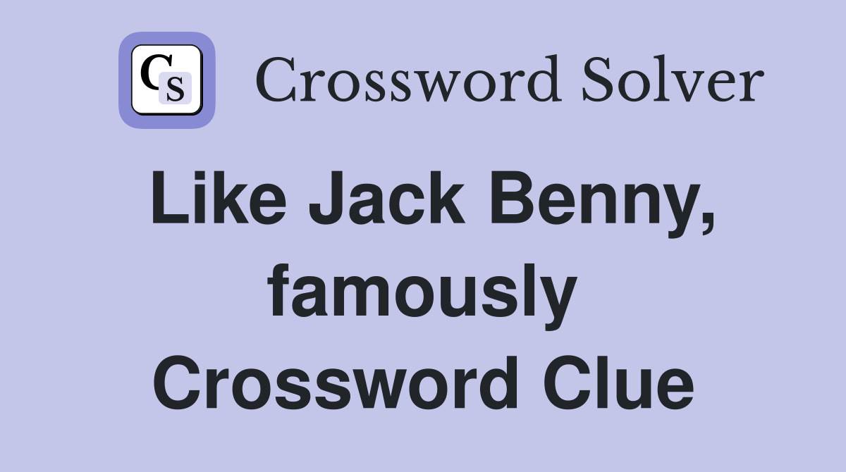 Like Jack Benny, famously Crossword Clue